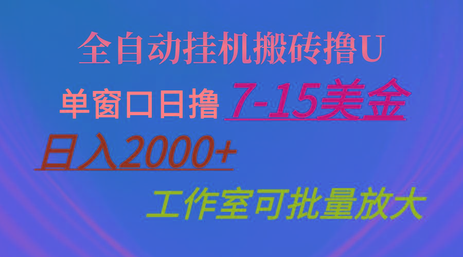 全自动挂机搬砖撸U，单窗口日撸7-15美金，日入2000+，可个人操作，工作…